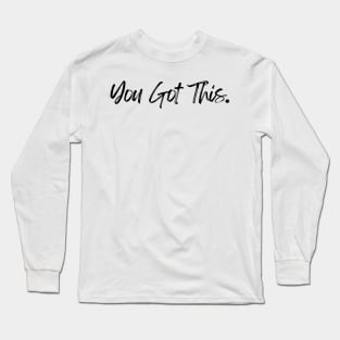 You Got This - Motivational and Inspiring Work Quotes Long Sleeve T-Shirt